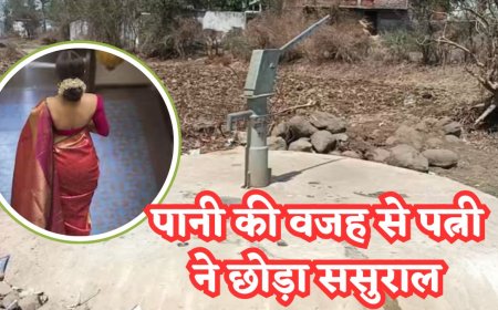 गर्मी में पानी की एक बूंद ने तोड़ा रिश्तों का बंधन: पत्नी ससुराल छोड़ गईं मायके..!