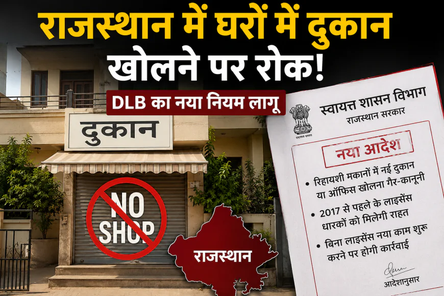 राजस्थान में बड़ा बदलाव: घरों में नई दुकान या ऑफिस खोलना होगा गैर-कानूनी, DLB के नए नियम से सख्ती बढ़ी